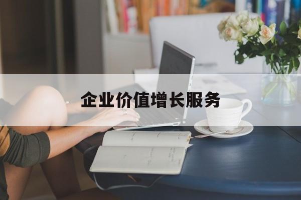 企业价值增长服务(企业价值三种计算公式)海东市